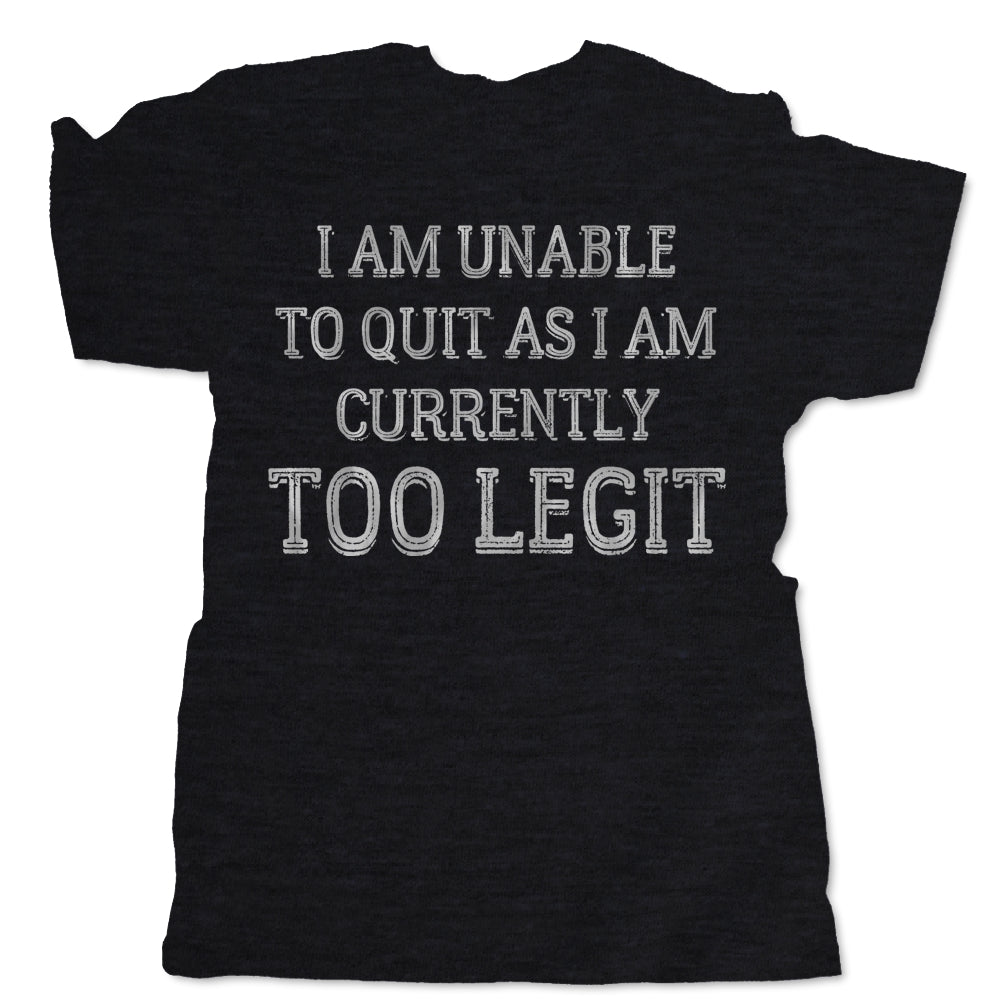 I Am Unable to Quit As I Am Currently TOO LEGIT
